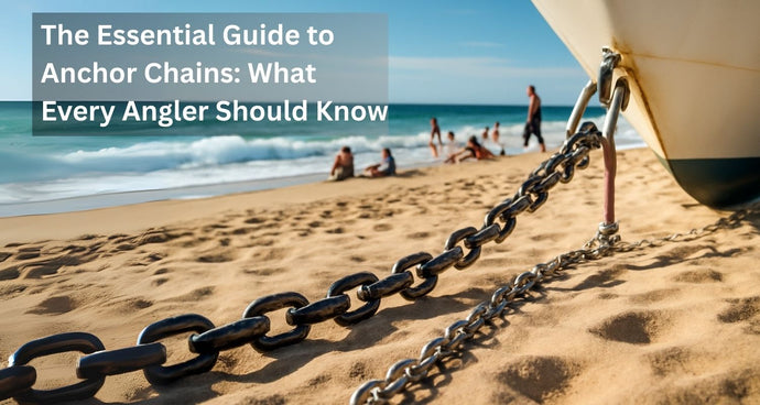 The Essential Guide to Anchor Chains: What Every Angler Should Know