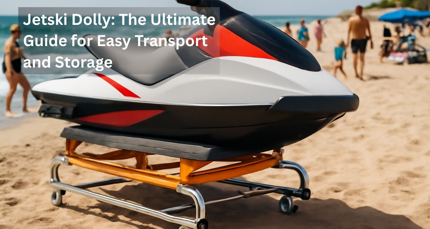 Jetski Dolly: The Ultimate Guide for Easy Transport and Storage